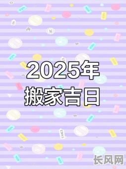2025年最佳乔迁黄道吉日推荐，选好日子顺利搬新家！