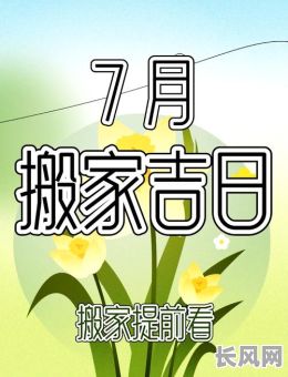阴历七月搬家吉日，阴历七月搬家吉日怎么选
